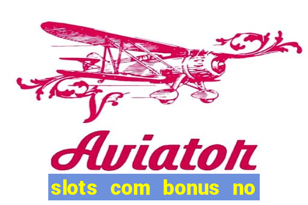 slots com bonus no cadastro e saque free